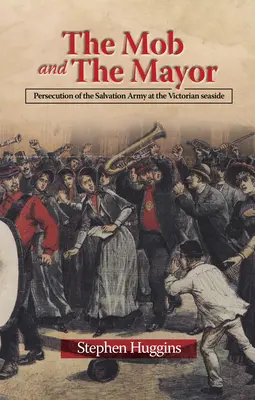 La mafia y el alcalde: La persecución del Ejército de Salvación en la costa victoriana - The Mob and the Mayor: Persecution of the Salvation Army at the Victorian Seaside