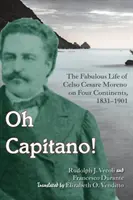 ¡Oh Capitano! Celso Cesare Moreno: Aventurero, tramposo y sinvergüenza en cuatro continentes - Oh Capitano!: Celso Cesare Moreno--Adventurer, Cheater, and Scoundrel on Four Continents