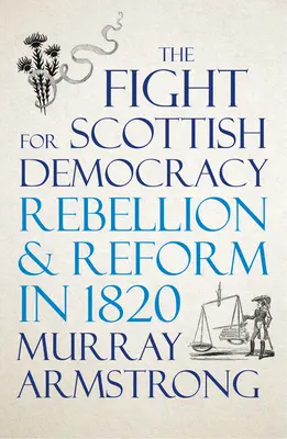 La lucha por la democracia escocesa: Rebelión y reforma en 1820 - The Fight for Scottish Democracy: Rebellion and Reform in 1820