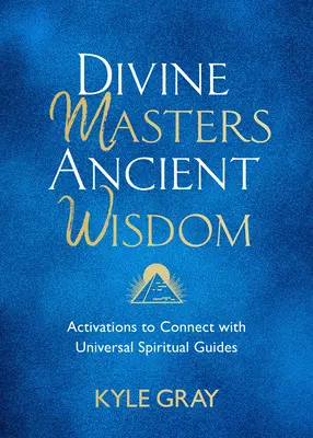 Maestros Divinos, Sabiduría Antigua: Activaciones para Conectar con los Guías Espirituales Universales - Divine Masters, Ancient Wisdom: Activations to Connect with Universal Spiritual Guides