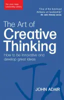 El arte del pensamiento creativo: Cómo ser innovador y desarrollar grandes ideas - The Art of Creative Thinking: How to Be Innovative and Develop Great Ideas