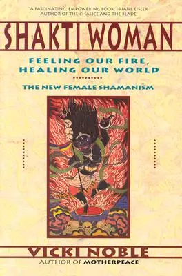 Mujer Shakti: Sentir nuestro fuego, sanar nuestro mundo - Shakti Woman: Feeling Our Fire, Healing Our World