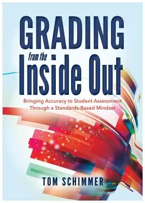 Grading from the Inside Out: Aportar precisión a la evaluación de los alumnos mediante una mentalidad basada en estándares - Grading from the Inside Out: Bringing Accuracy to Student Assessment Through a Standards-Based Mindset