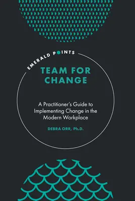Equipo para el cambio: Guía práctica para aplicar el cambio en el lugar de trabajo moderno - Team for Change: A Practitioner's Guide to Implementing Change in the Modern Workplace