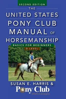 Manual de Equitación del United States Pony Club: Fundamentos para principiantes/Nivel D - The United States Pony Club Manual of Horsemanship: Basics for Beginners/D Level