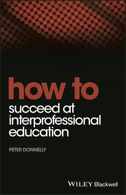 Cómo tener éxito en la educación interprofesional - How to Succeed at Interprofessional Education