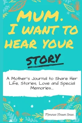 Mamá, quiero oír tu historia: Un Diario Para Madres Para Compartir Su Vida, Historias, Amor Y Recuerdos Especiales - Mum, I Want To Hear Your Story: A Mothers Journal To Share Her Life, Stories, Love And Special Memories