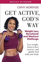 Actívate a la Manera de Dios: Devocional y Reto de Ejercicios para Perder Peso: Pierde peso, aprende a amar el ejercicio y glorifica a Dios con tu cuerpo - Get Active, God's Way: Weight Loss Devotional and Workout Challenge: Lose weight, learn to love exercise, and glorify God with your body