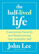 La vida a medias: Superar la pasividad y redescubrir tu auténtico yo - Half-Lived Life: Overcoming Passivity and Rediscovering Your Authentic Self