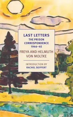 Últimas cartas: La correspondencia carcelaria entre Helmuth James y Freya Von Moltke, 1944-45 - Last Letters: The Prison Correspondence Between Helmuth James and Freya Von Moltke, 1944-45