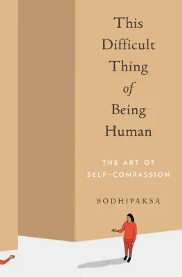 La difícil tarea de ser humano: el arte de la autocompasión - This Difficult Thing of Being Human: The Art of Self-Compassion