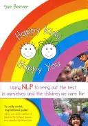 Happy Kids Happy You: Cómo utilizar la PNL para sacar lo mejor de nosotros mismos y de los niños que cuidamos - Happy Kids Happy You: Using Nlp to Bring Out the Best in Ourselves and the Children We Care for