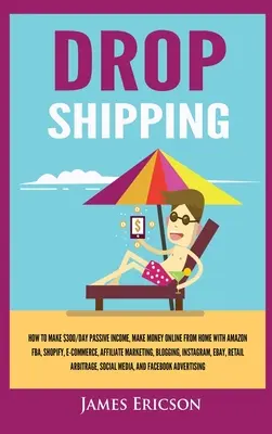 Dropshipping: Cómo hacer $ 300 / día de ingresos pasivos, ganar dinero en línea desde casa con Amazon FBA, Shopify, comercio electrónico, afiliados Marke - Dropshipping: How to Make $300/Day Passive Income, Make Money Online from Home with Amazon FBA, Shopify, E-Commerce, Affiliate Marke