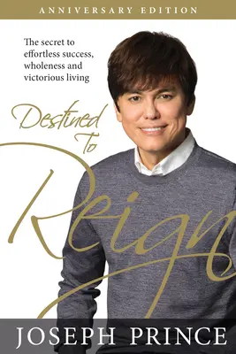 Destinado a Reinar Edición Aniversario: El secreto del éxito sin esfuerzo, la plenitud y la vida victoriosa - Destined to Reign Anniversary Edition: The Secret to Effortless Success, Wholeness, and Victorious Living