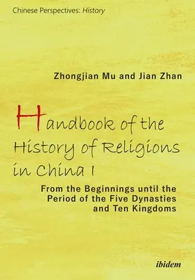 Manual de historia de las religiones en China I: Desde los comienzos hasta el período de las Cinco Dinastías y los Diez Reinos - Handbook of the History of Religions in China I: From the Beginnings Until the Period of the Five Dynasties and Ten Kingdoms