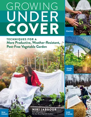 Cultivar a cubierto: Técnicas para un huerto más productivo, resistente a la intemperie y libre de plagas - Growing Under Cover: Techniques for a More Productive, Weather-Resistant, Pest-Free Vegetable Garden