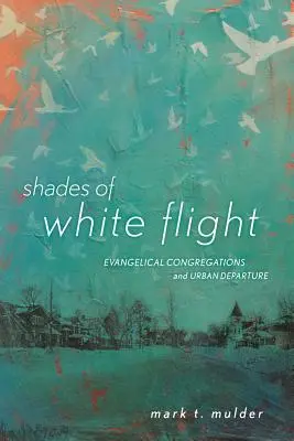 Sombras de la huida blanca: Las congregaciones evangélicas y el éxodo urbano - Shades of White Flight: Evangelical Congregations and Urban Departure