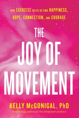 La alegría del movimiento: Cómo el ejercicio nos ayuda a encontrar la felicidad, la esperanza, la conexión y el coraje - The Joy of Movement: How Exercise Helps Us Find Happiness, Hope, Connection, and Courage