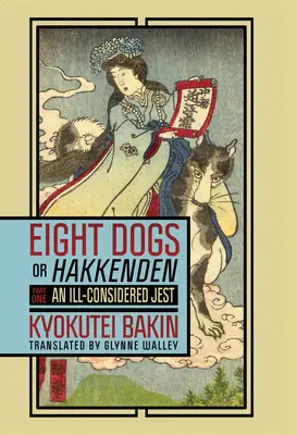 Ocho perros o Hakkenden: Primera parte: Una broma irreflexiva - Eight Dogs, or Hakkenden: Part One--An Ill-Considered Jest