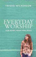 La adoración cotidiana: Nuestro trabajo, el corazón y Jesús - Everyday Worship: Our Work, Heart and Jesus
