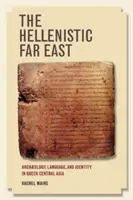 El Extremo Oriente helenístico: Arqueología, lengua e identidad en el Asia Central griega - The Hellenistic Far East: Archaeology, Language, and Identity in Greek Central Asia