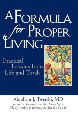 Una fórmula para vivir correctamente: Lecciones prácticas de la vida y la Torá - A Formula for Proper Living: Practical Lessons from Life and Torah