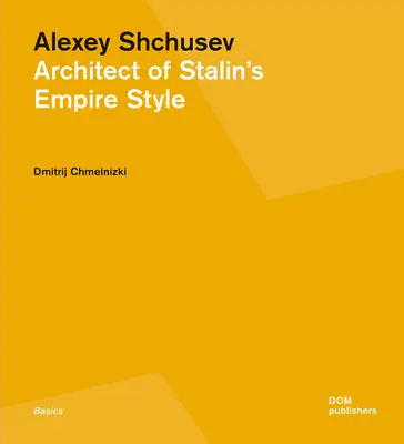 Alexey Shchusev Arquitecto del estilo del Imperio de Stalin - Alexey Shchusev: Architect of Stalin's Empire Style