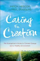 Cuidar la creación: La guía del evangélico para el cambio climático y un medio ambiente sano - Caring for Creation: The Evangelical's Guide to Climate Change and a Healthy Environment