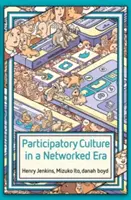 Cultura participativa en la era de las redes: Una conversación sobre juventud, aprendizaje, comercio y política - Participatory Culture in a Networked Era: A Conversation on Youth, Learning, Commerce, and Politics