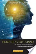 La última batalla de la humanidad: El desafío de la inteligencia artificial: Una respuesta científico-espiritual - Humanity's Last Stand: The Challenge of Artificial Intelligence: A Spiritual-Scientific Response