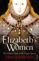 Las mujeres de Isabel - La historia oculta de la reina virgen - Elizabeth's Women - The Hidden Story of the Virgin Queen