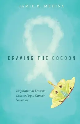 Desafiando el capullo: Lecciones inspiradoras aprendidas por una superviviente de cáncer - Braving the Cocoon: Inspirational Lessons Learned by a Cancer Survivor