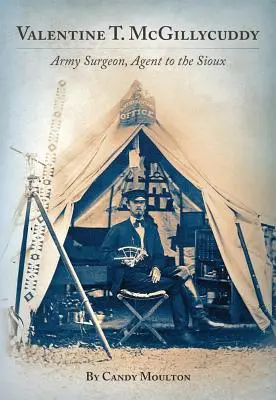 Valentine T. McGillycuddy: Cirujano del ejército, agente de los sioux - Valentine T. McGillycuddy: Army Surgeon, Agent to the Sioux