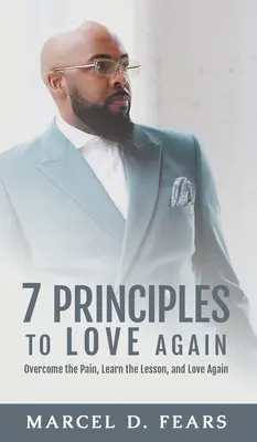 7 Principios para Amar de Nuevo: Superar el dolor, aprender la lección y volver a amar - 7 Principles to Love Again: Overcome the Pain, Learn the Lesson, and Love Again