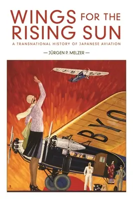 Alas para el Sol Naciente: Historia transnacional de la aviación japonesa - Wings for the Rising Sun: A Transnational History of Japanese Aviation