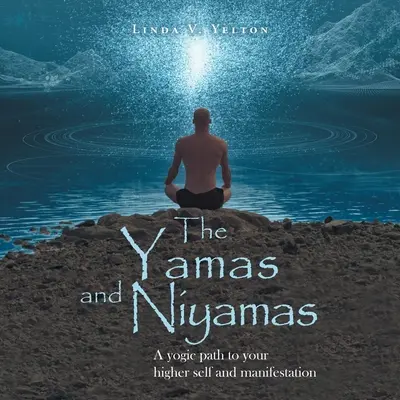 Los Yamas y Niyamas: Un camino yóguico hacia tu yo superior y la manifestación - The Yamas and Niyamas: A Yogic Path to Your Higher Self and Manifestation