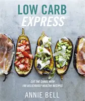 Low Carb Express - Reduzca los carbohidratos con 130 recetas deliciosamente sanas - Low Carb Express - Cut the carbs with 130 deliciously healthy recipes