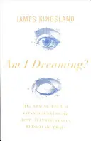 ¿Estoy soñando? La nueva ciencia de la conciencia y cómo los estados alterados reactivan el cerebro - Am I Dreaming?: The New Science of Consciousness and How Altered States Reboot the Brain