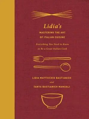 El arte de la cocina italiana de Lidia: Todo lo que necesitas saber para ser un gran cocinero italiano: Un libro de cocina - Lidia's Mastering the Art of Italian Cuisine: Everything You Need to Know to Be a Great Italian Cook: A Cookbook