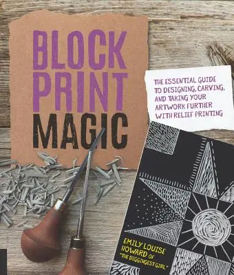 Block Print Magic: The Essential Guide to Designing, Carving, and Taking Your Artwork Further with Relief Printing (La magia de la impresión en bloque: la guía esencial para diseñar, esculpir y llevar tus obras de arte más allá con la impresión en relieve) - Block Print Magic: The Essential Guide to Designing, Carving, and Taking Your Artwork Further with Relief Printing