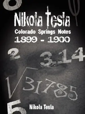 Nikola Tesla: Notas de Colorado Springs, 1899-1900 - Nikola Tesla: Colorado Springs Notes, 1899-1900