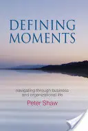 Momentos decisivos: Navegar por la vida empresarial y organizativa - Defining Moments: Navigating Through Business and Organisational Life