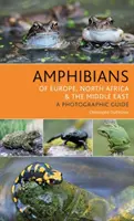 Anfibios de Europa, Norte de África y Oriente Próximo: Guía fotográfica - Amphibians of Europe, North Africa and the Middle East: A Photographic Guide