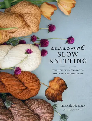 Tejer a fuego lento: Proyectos reflexivos para un año hecho a mano - Seasonal Slow Knitting: Thoughtful Projects for a Handmade Year