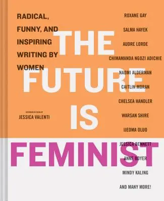 El futuro es feminista: Escritos femeninos radicales, divertidos e inspiradores - The Future Is Feminist: Radical, Funny, and Inspiring Writing by Women