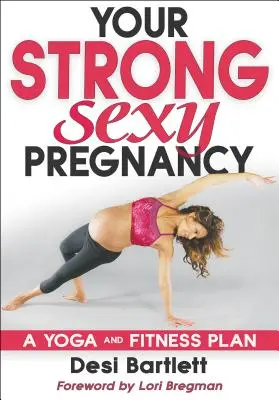 Tu embarazo fuerte y sexy: Un plan de yoga y fitness - Your Strong, Sexy Pregnancy: A Yoga and Fitness Plan