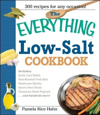 The Everything Low Salt Cookbook Book: 300 sabrosas recetas que le ayudarán a reducir su consumo de sodio - The Everything Low Salt Cookbook Book: 300 Flavorful Recipes to Help Reduce Your Sodium Intake