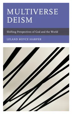 Deísmo multiversal: Perspectivas cambiantes de Dios y el mundo - Multiverse Deism: Shifting Perspectives of God and the World