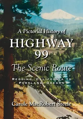 Historia ilustrada de la autopista 99: La ruta panorámica de Redding, California, a Portland, Oregón. - A Pictorial History of Highway 99: The Scenic Route-Redding, California to Portland, Oregon