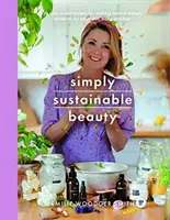 Belleza simplemente sostenible: 30 recetas para crear tu nueva rutina de belleza sin residuos de la cabeza a los pies - Simply Sustainable Beauty: 30 Recipes to Create Your New Head to Toe Zero-Waste Beauty Routine